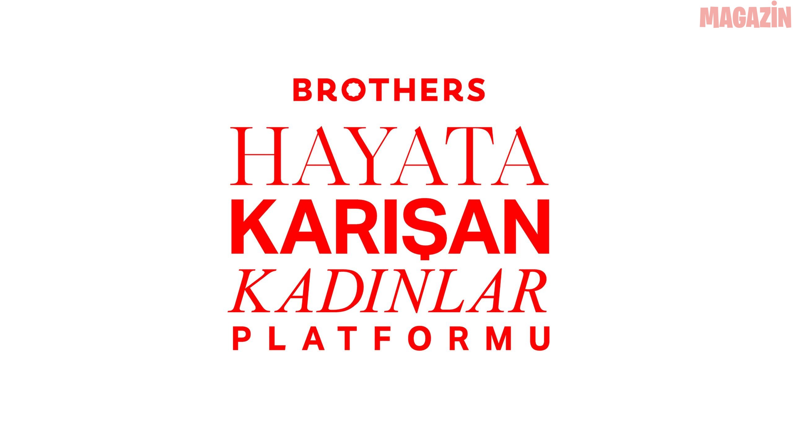 BROTHERS HAYATA KARIŞAN KADINLAR PLATFORMU’NDA İKİNCİ DÖNEM BAŞVURULARI BAŞLIYOR!