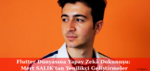 Flutter Dünyasına Yapay Zekâ Dokunuşu: Mert SALIK’tan Yenilikçi Geliştirmeler